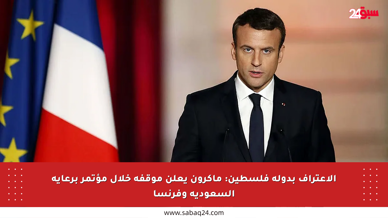 الاعتراف بدولة فلسطين: ماكرون يعلن موقفه خلال مؤتمر برعاية السعودية وفرنسا